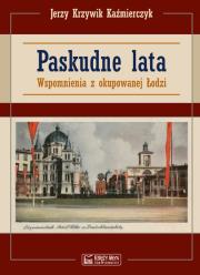 Paskudne lata. Wspomnienia z okupowanej Łodzi. Autor: Krzywik Kaźmierczyk Jerzy. Dadada.pl Okładka książki Paskudne lata. Wspomnienia z okupowanej Łodzi