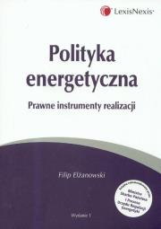 Polityka energetyczna Prawne instrumenty realizacji. Autor: Elżanowski Filip M.. Dadada.pl Okładka książki Polityka energetyczna Prawne instrumenty realizacji