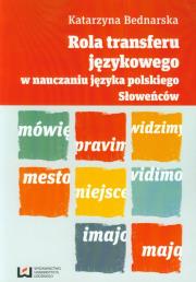 Rola transferu językowego w nauczaniu języka polskiego Słoweńców. Autor: Bednarska Katarzyna. Dadada.pl Okładka książki Rola transferu językowego w nauczaniu języka polskiego Słoweńców
