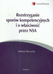 Rozstrzyganie sporów kompetencyjnych i o właściwość przez NSA. Autor: Skoczylas Andrzej. Dadada.pl Okładka książki Rozstrzyganie sporów kompetencyjnych i o właściwość przez NSA