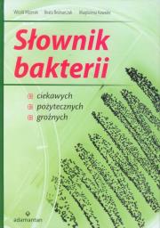 Słownik bakterii ciekawych pożytecznych groźnych. Autor: Mizerski Witold, Bednarczuk Beata, Kawalec Magdalena. Dadada.pl Okładka książki Słownik bakterii ciekawych pożytecznych groźnych