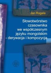 Słowotwórstwo czasownika we współczesnym języku mongolskim - derywacja i kompozycja. Autor: Jan Rogala. Dadada.pl Okładka książki Słowotwórstwo czasownika we współczesnym języku mongolskim - derywacja i kompozycja