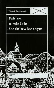 Szkice o mieście średniowiecznym. Autor: Samsonowicz Henryk. Dadada.pl Okładka książki Szkice o mieście średniowiecznym