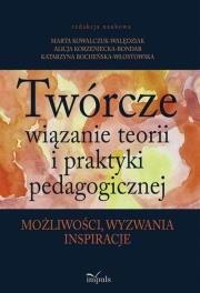 Twórcze wiązanie teorii i praktyki pedagogicznej. Autor: Bocheńska-Włostowska Katarzyna, Marta Kowalczuk-Walędziak, Korzeniecka-Bondar Alicja. Dadada.pl Okładka książki Twórcze wiązanie teorii i praktyki pedagogicznej