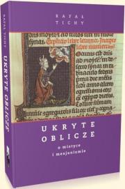 Okładka książki Ukryte Oblicze. O mistyce i mesjanizmie