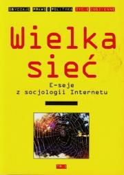 Wielka sieć E-seje z socjologii Internetu. Autor: Kurczewski Jacek. Dadada.pl Okładka książki Wielka sieć E-seje z socjologii Internetu