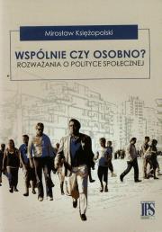 Okładka książki Wspólnie czy osobno? Rozważania o polityce społecznej