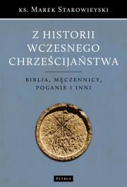 Z historii wczesnego chrześcijaństwa. Autor: ks. Marek Starowieyski. Dadada.pl Okładka książki Z historii wczesnego chrześcijaństwa