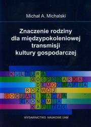 Znaczenie rodziny dla międzypokoleniowej transmisji kultury gospodarczej. Autor: Michalski Michał A.. Dadada.pl Okładka książki Znaczenie rodziny dla międzypokoleniowej transmisji kultury gospodarczej