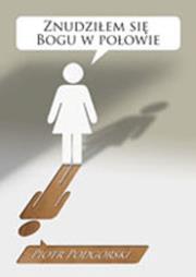 Znudziłem się Bogu w połowie. Autor: Piotr Podgórski. Dadada.pl Okładka książki Znudziłem się Bogu w połowie
