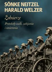 Żołnierze. Protokoły walk zabijania i umierania. Autor: Neitzel Sonke Welzer Harald. Dadada.pl Okładka książki Żołnierze. Protokoły walk zabijania i umierania