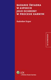 Okładka książki Badanie świadka w aspekcie jego ochrony w procesie karnym