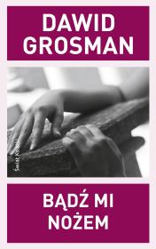 Bądź mi nożem. Autor: Grosman Dawid. Dadada.pl Okładka książki Bądź mi nożem