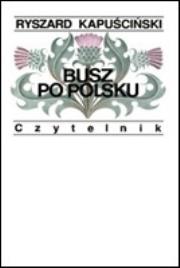 Okładka książki Busz Po Polsku - Ryszard Kapuściński wyd. 2009