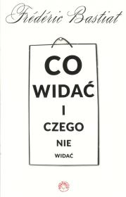 Co widać i czego nie widać. Autor: Bastiat Frederic. Dadada.pl Okładka książki Co widać i czego nie widać