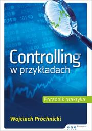 Controlling w przykładach. Poradnik praktyka. Autor: Wojciech Próchnicki. Dadada.pl Okładka książki Controlling w przykładach. Poradnik praktyka