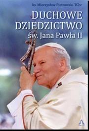 Duchowe Dziedzictwo św. Jana Pawła II. Autor: Piotrowski Mieczysław. Dadada.pl Okładka książki Duchowe Dziedzictwo św. Jana Pawła II