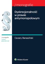 Dyskrecjonalność w prawie antymonopolowym. Autor: Banasiński Cezary. Dadada.pl Okładka książki Dyskrecjonalność w prawie antymonopolowym