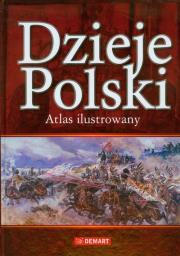 Dzieje Polski atlas ilustrowany DEMART. Autor: praca zbiorowa. Dadada.pl Okładka książki Dzieje Polski atlas ilustrowany DEMART