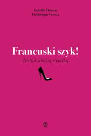 Francuski szyk! Zostań własną stylistką. Autor: Thomas Isabelle, Veysset Frédérique. Dadada.pl Okładka książki Francuski szyk! Zostań własną stylistką