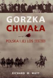 Gorzka chwała Polska i jej los 1918 - 1939. Autor: Watt Richard M.. Dadada.pl Okładka książki Gorzka chwała Polska i jej los 1918 - 1939