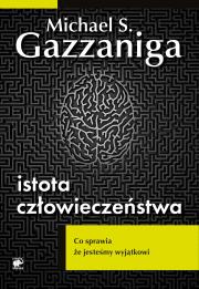Istota człowieczeństwa.Co sprawia, że.... Autor: Gazzaniga Michael S.. Dadada.pl Okładka książki Istota człowieczeństwa.Co sprawia, że...