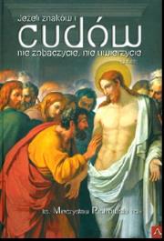 Jeżeli znaków i cudów nie zobaczycie, nie uwierzycie. Autor: Piotrowski Mieczysław. Dadada.pl Okładka książki Jeżeli znaków i cudów nie zobaczycie, nie uwierzycie