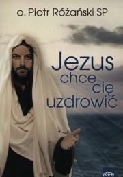 Jezus chce cię uzdrowić. Autor: o. Piotr Różański SP. Dadada.pl Okładka książki Jezus chce cię uzdrowić