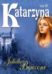 Katarzyna Tom III. Autor: Benzoni Juliette. Dadada.pl Okładka książki Katarzyna Tom III
