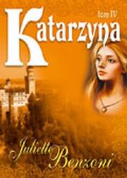 Katarzyna Tom IV. Autor: Benzoni Juliette. Dadada.pl Okładka książki Katarzyna Tom IV