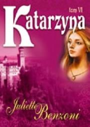 Katarzyna Tom VI. Autor: Benzoni Juliette. Dadada.pl Okładka książki Katarzyna Tom VI