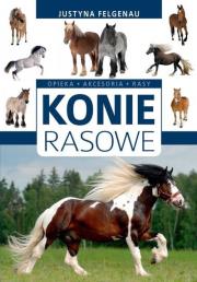 Konie rasowe. Opieka, akcesoria, rasy. Autor: Felgenau Justyna. Dadada.pl Okładka książki Konie rasowe. Opieka, akcesoria, rasy