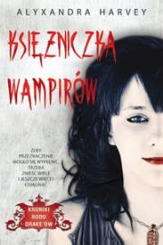 Kroniki rodu Drake'ów. Księżniczka wampirów. Autor: Alyxandra Harvey. Dadada.pl Okładka książki Kroniki rodu Drake'ów. Księżniczka wampirów