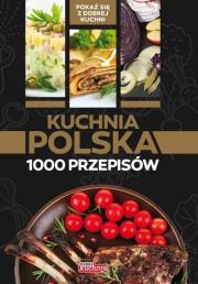 Kuchnia polska 1000 przepisów. które musisz poznać. Autor: Opracowanie zbiorowe. Dadada.pl Okładka książki Kuchnia polska 1000 przepisów. które musisz poznać