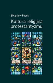 Kultura religijna protestantyzmu. Autor: Redakcja: Pasek Zbigniew. Dadada.pl Okładka książki Kultura religijna protestantyzmu