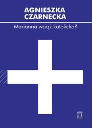 Marianna wciąż katolicka?. Autor: Czarnecka Agnieszka. Dadada.pl Okładka książki Marianna wciąż katolicka?