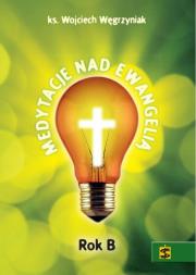 Medytacje nad Ewangelią. Rok B. Autor: ks. dr Wojciech Węgrzyniak. Dadada.pl Okładka książki Medytacje nad Ewangelią. Rok B