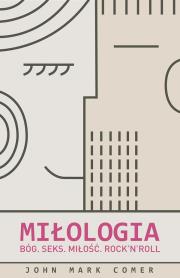 Miłologia. Bóg. Seks. Miłość. Rock'n'Roll. Autor: John Mark Comer. Dadada.pl Okładka książki Miłologia. Bóg. Seks. Miłość. Rock'n'Roll