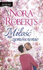 Miłość na zamówienie w.2015. Autor: Nora Roberts. Dadada.pl Okładka książki Miłość na zamówienie w.2015