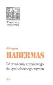 Od wrażenia zmysłowego do symbolicznego wyrazu. Autor: Jurgen Habermas. Dadada.pl Okładka książki Od wrażenia zmysłowego do symbolicznego wyrazu