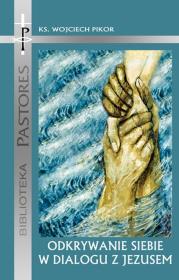 Odkrywanie siebie w dialogu z Jezusem.. Autor: Pikor Wojciech. Dadada.pl Okładka książki Odkrywanie siebie w dialogu z Jezusem.