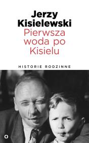 Okładka książki Pierwsza woda po Kisielu. Historie rodzinne