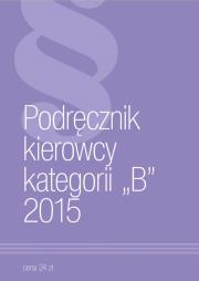 Podręcznik Kierowcy Kategorii B 2015. Autor: praca zbiorowa. Dadada.pl Okładka książki Podręcznik Kierowcy Kategorii B 2015