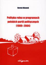 Polityka rolna w programach polskich partii politycznych (1989-2004). Autor: Rdzanek Dorota. Dadada.pl Okładka książki Polityka rolna w programach polskich partii politycznych (1989-2004)