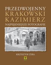 Przedwojenny krakowski Kazimierz. Najpiękniejsze... Autor: Żyra Krzysztof. Dadada.pl Okładka książki Przedwojenny krakowski Kazimierz. Najpiękniejsze..