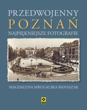 Przedwojenny Poznań. Autor: Mrugalska-Banaszak Magdalena. Dadada.pl Okładka książki Przedwojenny Poznań