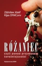 Różaniec czyli ponad przymusem teraźniejszości. Autor: Zdzisław Józef Kijas OFMConv. Dadada.pl Okładka książki Różaniec czyli ponad przymusem teraźniejszości
