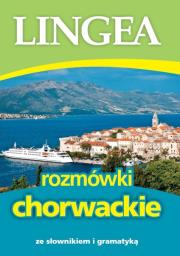Rozmówki chorwackie ze słownikiem i gramatyką 2015. Autor: Lingea. Dadada.pl Okładka książki Rozmówki chorwackie ze słownikiem i gramatyką 2015