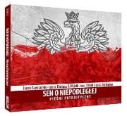 Sen o niepodległej: Pieśni patriotyczne. Autor: Jacek Szymański, Dariusz S. Wójcik, Paweł Lipski. Dadada.pl Okładka książki Sen o niepodległej: Pieśni patriotyczne