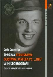 Okładka książki Sprawa Stanisława Gustawa Jastera ps. „Hel” w historiografii